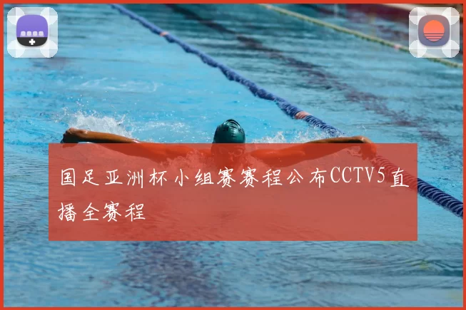 国足亚洲杯小组赛赛程公布CCTV5直播全赛程