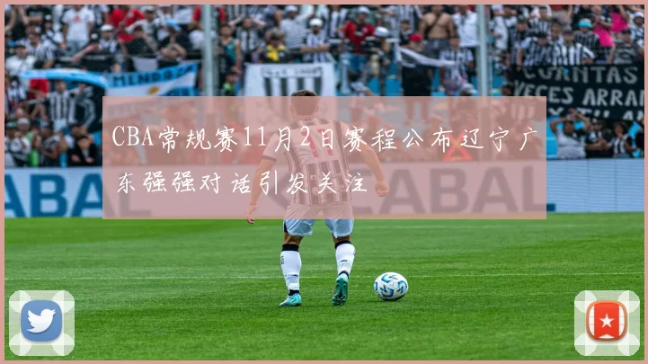 CBA常规赛11月2日赛程公布辽宁广东强强对话引发关注