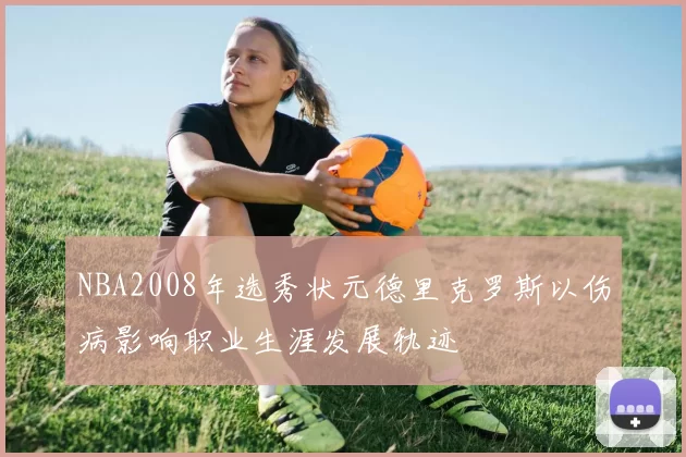 NBA2008年选秀状元德里克罗斯以伤病影响职业生涯发展轨迹