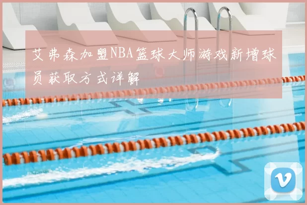 艾弗森加盟NBA篮球大师游戏新增球员获取方式详解