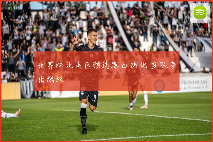 世界杯北美区预选赛白热化 多队争出线权