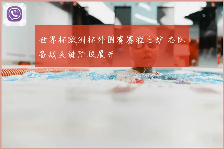 世界杯欧洲杯外围赛赛程出炉 各队备战关键阶段展开